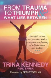 From Trauma to Triumph and What Lies Between Heartfelt Stories and Practical Advice for Anyone on a Journey of Self-discovery and Healing cover image