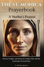 The St. Monica Prayerbook A Mother's Prayers: Novena, Chaplet, and Litany for Family, Faith, and the Conversion of Loved Ones cover image
