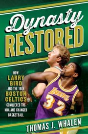 Dynasty Restored How Larry Bird and the 1984 Boston Celtics Conquered the NBA and Changed Basketball cover image