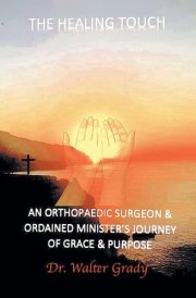 The Healing Touch An Orthopedic Surgeon and Ordained Minister's Journey of Grace and Purpose cover image