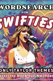 Wordsearch for Swifties: Unique Activity Book for Taylor Fans of all Ages - Hours of Fun with 3 Types of Wordseach Puzzles cover image