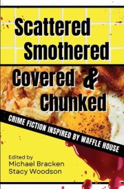 Scattered, Smothered, Covered & Chunked Crime Fiction Inspired by Waffle House cover image
