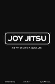 Joy Jitsu The Art Of Living A Joyful Life cover image