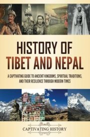 History of Tibet and Nepal A Captivating Guide to Ancient Kingdoms, Spiritual Traditions, and Their Resilience Through Modern Times cover image