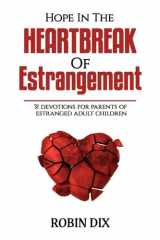 Hope In The Heartbreak of Estrangement: 31 Devotions For Parents Of Estranged Adult Children cover image
