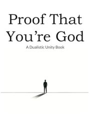 Proof That You're God: A Dualistic Unity Book cover image