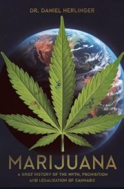 Marijuana: A Brief History of the Myth, Prohibition and Legalization of Cannabis cover image