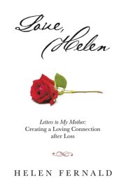 Love, Helen Letters to My Mother: Creating a Loving Connection After Loss cover image
