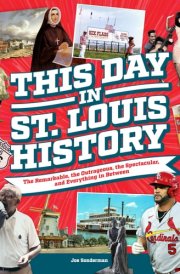 This Day in St. Louis History: The Famous, Infamous, and Everything in Between cover image