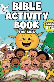 Bible Activity Book for Kids Ages 8-12: Over 101 Fun and Faith-Building Activities: Mazes, Crosswords, Color by Number, Word Search, Word Scramble, ... for Home, Church, and Sunday School! cover image