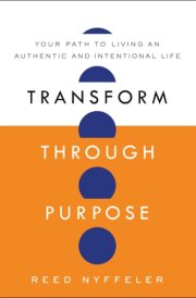Transform Through Purpose Your Path to Living an Authentic and Intentional Life cover image
