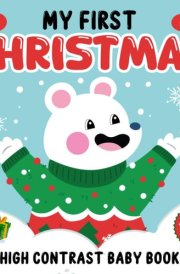 My First Christmas, High Contrast Baby Book For Newborns 0 - 12 Months: 100 Simple Black & White Pictures with Santa, Stockings... To Develop Babies ... gifts Items ) (Baby Christmas Gifts 6 Months) cover image