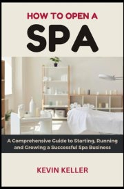 How to Open a Spa: A Comprehensive Guide to Starting, Running and Growing a Successful Spa Business cover image
