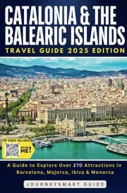 Catalonia and the Balearic Islands: A Guide to Explore Over 270 Attractions in Barcelona, Majorca, Ibiza & Menorca cover image