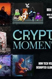 Crypto Moments How Tech Visionaries Disrupted Global Finance cover image
