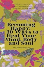 Becoming Happy 30 Ways To Heal Your Mind, Body and Soul cover image