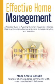 Effective Home Management: A Practical Guide to Avoiding Common Household Mistakes: Cleaning, Organizing, Saving and more. Includes Many Tips And Solutions. cover image