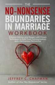 The No Nonsense Boundaries in Marriage Workbook: Enhance Intimacy and Respect with Proven Techniques to Build Trust, Communication, and a Harmonious Partnership (The No Nonsense Series) cover image