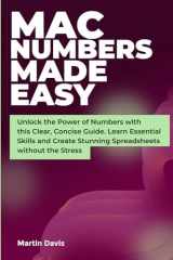 Mac Numbers Made Easy: Unlock the Power of Numbers with this Clear, Concise Guide. Learn Essential Skills and Create Stunning Spreadsheets without the Stress cover image