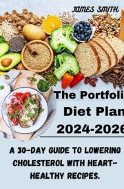 THE PORTFOLIO DIET PLAN 2024-2026: A 30-Day Guide to Lowering Cholesterol with Heart-Healthy Recipes.: Boost Wellness, Manage Cholesterol, and Reduce Cardiovascular Risk with Easy, Proven Strategies cover image