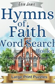 Hymns of Faith Word Search Book 1 Large Print Puzzles A Christian Word Find: Encouraging, Thoughtful, Uplifting, and Relaxing Bible-Based Activity for Adults and Seniors cover image