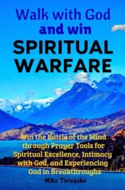 Walk with God and Win Spiritual Warfare Win the Battle of the Mind Through Prayer Tools for Spiritual Excellence, Intimacy with God, and Experiencing God in Breakthroughs cover image