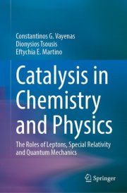 Catalysis in Chemistry and Physics The Roles of Leptons, Special Relativity and Quantum Mechanics cover image