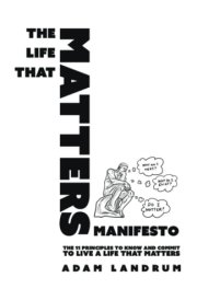 The Life That Matters Manifesto The 11 Principles to Know and Commit to Live a Life That Matters cover image