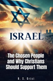 Israel - The Chosen People and Why Christians Should Support Them cover image