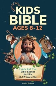 Kids Bible Ages 8 - 12 Easy to Read: Funny but True Bible Stories for Kids 8 - 12 Years Old (Kids Bible Easy to Read) cover image