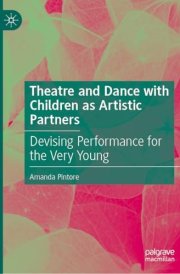 Theatre and Dance with Children as Artistic Partners Devising Performance for the Very Young cover image