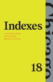 Indexes A Chapter from the Chicago Manual of Style, Eighteenth Edition cover image