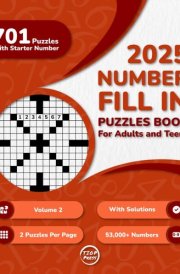 2025 Number Fill In Puzzles Book for Adults and Teens: 700+ Large Print Number Fill-Ins Puzzles With Starter Number and Solutions for Seniors, and ... Page, Volume 2) (700 Fill-Ins Extravaganza) cover image