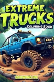 Extreme Trucks Coloring Book: Fun Truck Adventure: 100 Coloring Pages for Kids & Teens, Ages 6-18 cover image