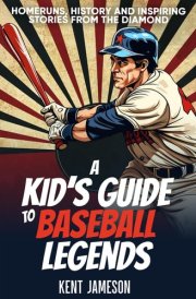 A Kid's Guide to Baseball Legends Home Runs, History and Inspiring Stories from the Diamond cover image