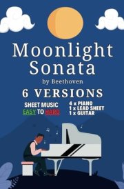 Moonlight Sonata | Beethoven | Sheet Music: 6 Versions - EASY to HARD | Piano Book for Beginners Kids or Adults | Level from Beginner to Advanced | ... and Read Music | For Various Instruments cover image