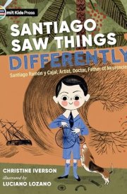Santiago Saw Things Differently Santiago Ramón Y Cajal, Artist, Doctor, Father of Neuroscience cover image