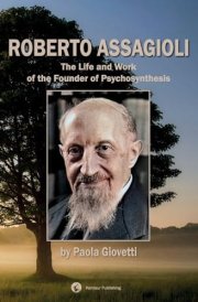 Roberto Assagioli The Life and Work of the Founder of Psychosynthesis cover image