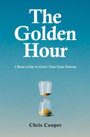 The Golden Hour 1 Hour A Day To Grow Your Gym Forever cover image