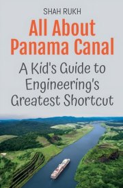 All About Panama Canal A Kid's Guide to Engineering's Greatest Shortcut cover image