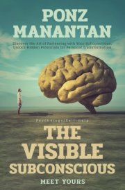 The Visible Subconscious Discover the Art of Partnering with Your Subconscious, Unleash Hidden Potentials for Personal Transformation cover image