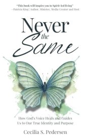 Never the Same How God's Voice Heals and Guides Us to Our True Identity and Purpose cover image