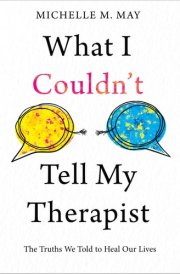 What I Couldn't Tell My Therapist The Truths We Told to Heal Our Lives cover image