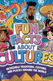 Fun Facts About Cultures: Incredible Traditions, Customs, and Places Around the World: An Exciting Read for Curious Kids Aged 8-13! cover image