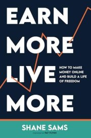 Earn More, Live More: How to Make Money Online and Build a Life of Freedom cover image