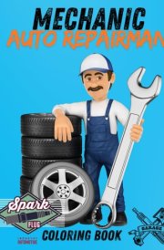 MECHANIC AUTO REPAIRMAN COLORING BOOK FOR BOYS, COOL COLORING ACTIVITY BOOK FOR KIDS AGES 4-10 YEARS OLD: 40 SINGLED SIDED UNIQUE AUTO REPAIR SHOP ... OF COLORING FUN: CARS, TRUCKS AND VEHICLES cover image