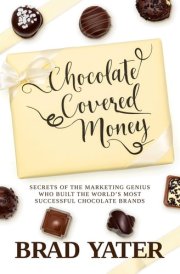 Chocolate Covered Money Secrets of the Marketing Genius Who Built the World's Most Successful Chocolate Brands cover image