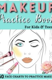 Makeup Practice Book FOR KIDS & TEENS: 150 Fun Face Charts for Aspiring Artists, Teens & Kids | Perfect Gift for Makeup Fans cover image