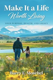 Make It a Life Worth Living Your Purpose, Health, and Legacy cover image