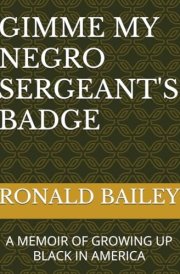 GIMME MY NEGRO SERGEANT'S BADGE: A MEMOIR OF GROWING UP BLACK IN AMERICA cover image